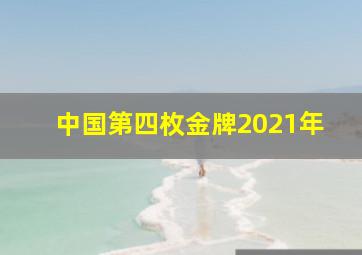 中国第四枚金牌2021年