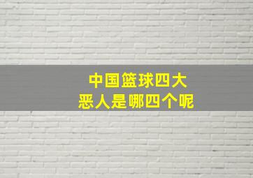 中国篮球四大恶人是哪四个呢