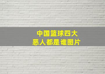 中国篮球四大恶人都是谁图片