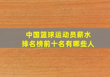 中国篮球运动员薪水排名榜前十名有哪些人