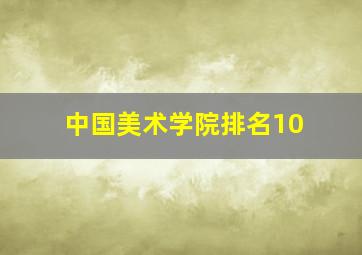 中国美术学院排名10