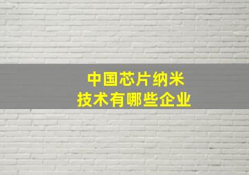 中国芯片纳米技术有哪些企业