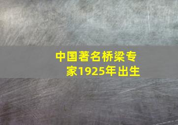 中国著名桥梁专家1925年出生