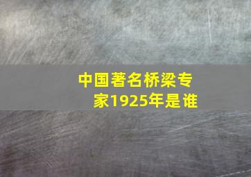 中国著名桥梁专家1925年是谁