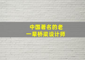 中国著名的老一辈桥梁设计师