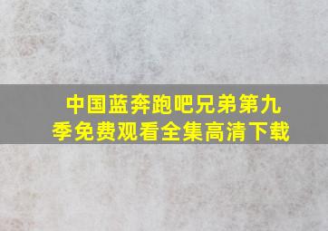 中国蓝奔跑吧兄弟第九季免费观看全集高清下载