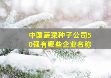 中国蔬菜种子公司50强有哪些企业名称