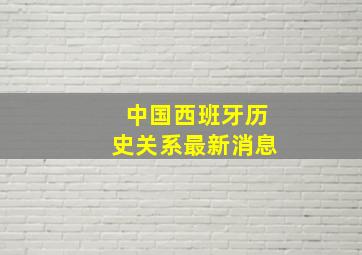 中国西班牙历史关系最新消息