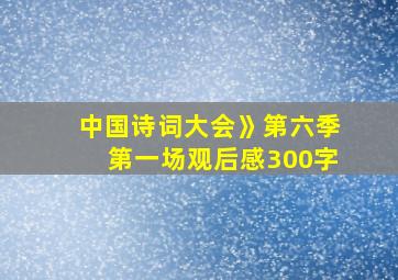 中国诗词大会》第六季第一场观后感300字