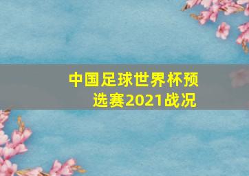 中国足球世界杯预选赛2021战况