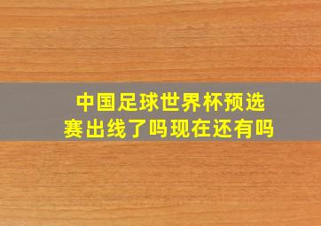 中国足球世界杯预选赛出线了吗现在还有吗