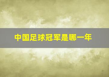 中国足球冠军是哪一年