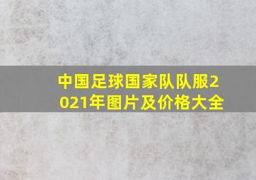 中国足球国家队队服2021年图片及价格大全