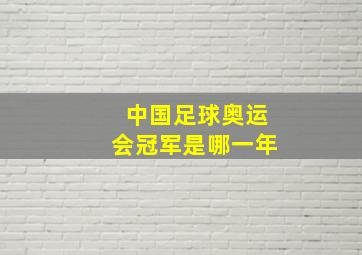 中国足球奥运会冠军是哪一年