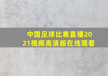 中国足球比赛直播2021视频高清版在线观看