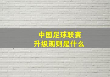 中国足球联赛升级规则是什么