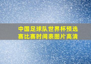 中国足球队世界杯预选赛比赛时间表图片高清