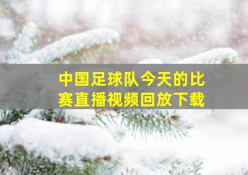 中国足球队今天的比赛直播视频回放下载