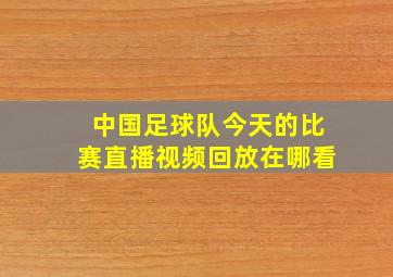 中国足球队今天的比赛直播视频回放在哪看