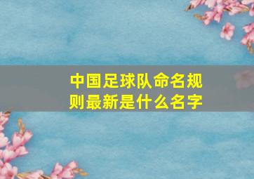 中国足球队命名规则最新是什么名字