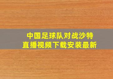 中国足球队对战沙特直播视频下载安装最新