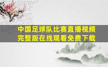 中国足球队比赛直播视频完整版在线观看免费下载