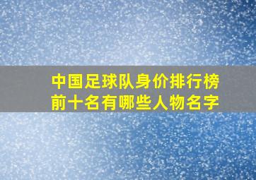 中国足球队身价排行榜前十名有哪些人物名字