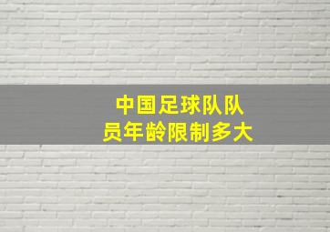 中国足球队队员年龄限制多大