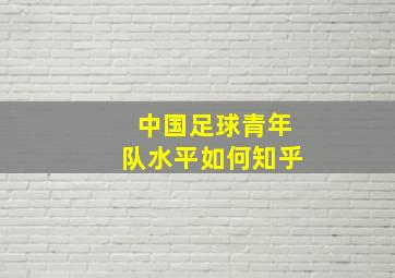 中国足球青年队水平如何知乎