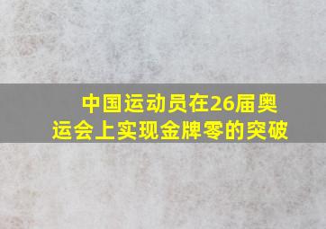 中国运动员在26届奥运会上实现金牌零的突破