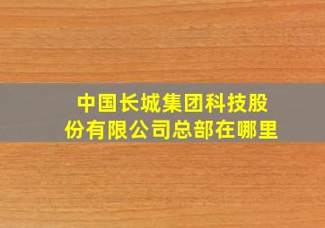 中国长城集团科技股份有限公司总部在哪里