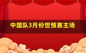 中国队3月份世预赛主场