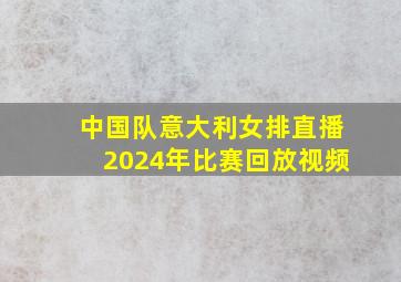 中国队意大利女排直播2024年比赛回放视频