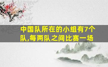 中国队所在的小组有7个队,每两队之间比赛一场