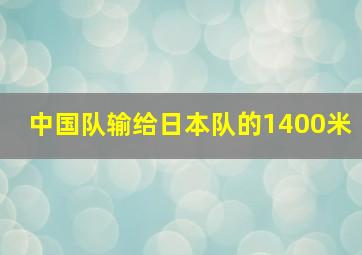 中国队输给日本队的1400米