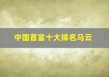 中国首富十大排名马云