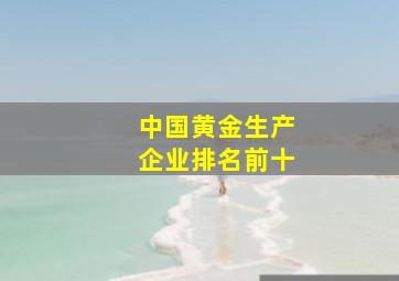 中国黄金生产企业排名前十