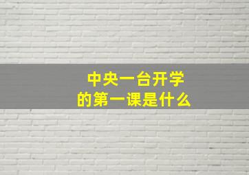 中央一台开学的第一课是什么