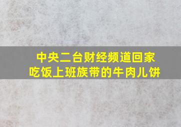 中央二台财经频道回家吃饭上班族带的牛肉儿饼