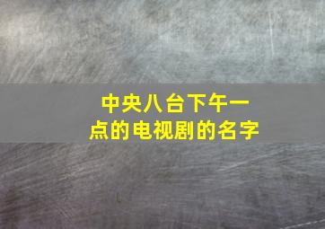 中央八台下午一点的电视剧的名字