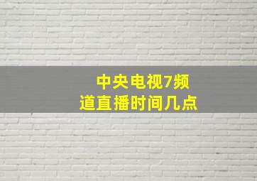 中央电视7频道直播时间几点