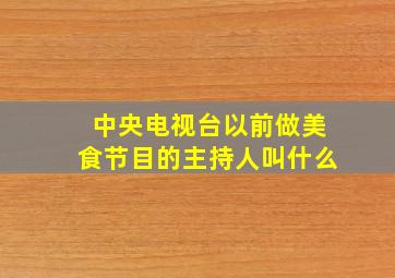 中央电视台以前做美食节目的主持人叫什么