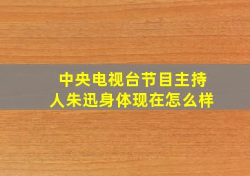 中央电视台节目主持人朱迅身体现在怎么样