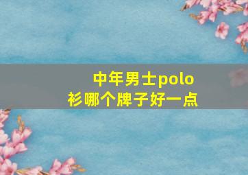 中年男士polo衫哪个牌子好一点