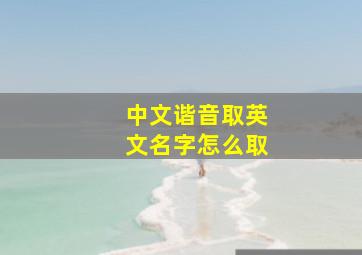 中文谐音取英文名字怎么取