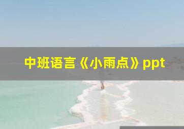 中班语言《小雨点》ppt