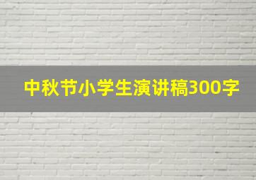 中秋节小学生演讲稿300字