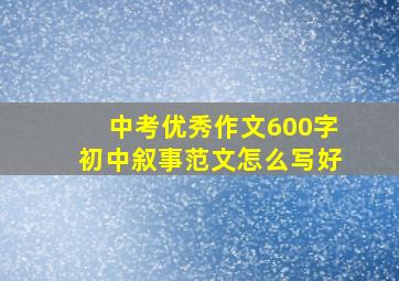 中考优秀作文600字初中叙事范文怎么写好