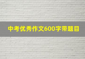 中考优秀作文600字带题目