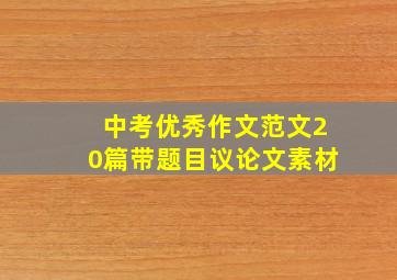 中考优秀作文范文20篇带题目议论文素材